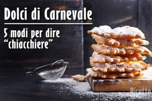 Ricetta Dolci di Carnevale: 5 modi per dire Chiacchiere