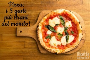 Ricetta Pizza i 5 gusti più strani del mondo